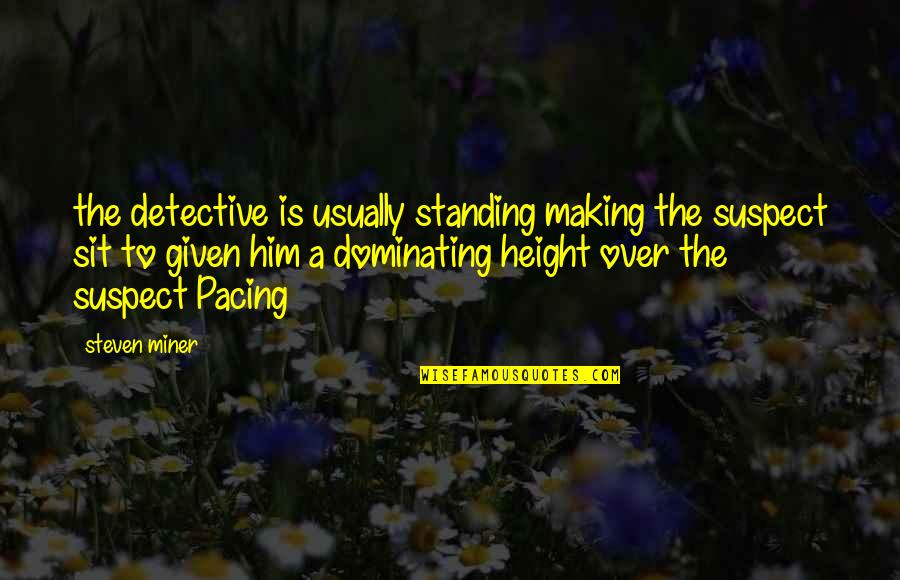 Pacing Quotes By Steven Miner: the detective is usually standing making the suspect