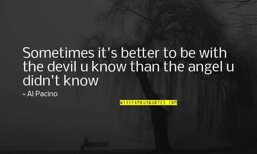 Pacino's Quotes By Al Pacino: Sometimes it's better to be with the devil