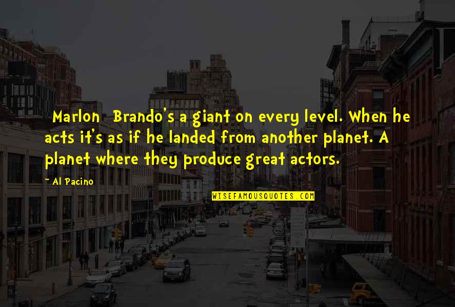Pacino's Quotes By Al Pacino: [Marlon] Brando's a giant on every level. When