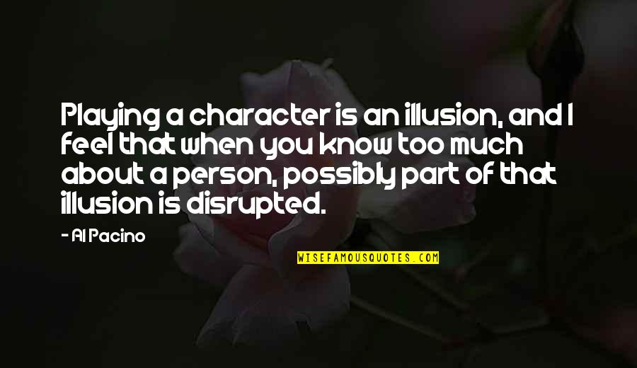 Pacino's Quotes By Al Pacino: Playing a character is an illusion, and I