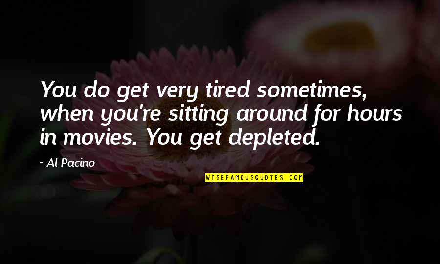 Pacino's Quotes By Al Pacino: You do get very tired sometimes, when you're