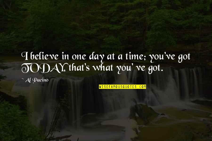 Pacino's Quotes By Al Pacino: I believe in one day at a time;