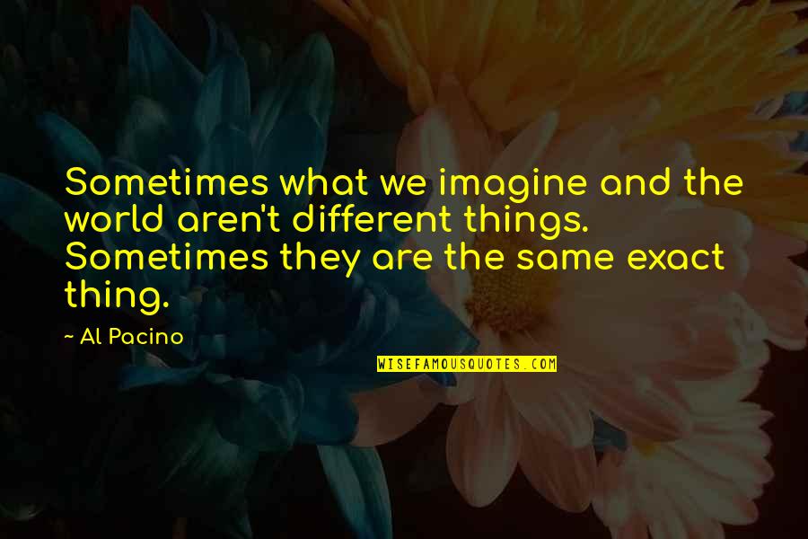 Pacino's Quotes By Al Pacino: Sometimes what we imagine and the world aren't