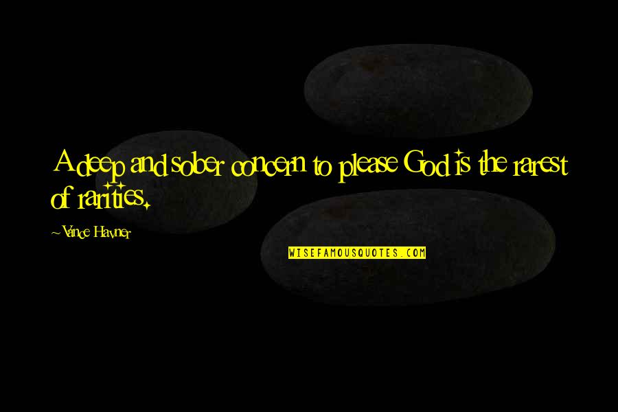 Pacioli Luca Quotes By Vance Havner: A deep and sober concern to please God