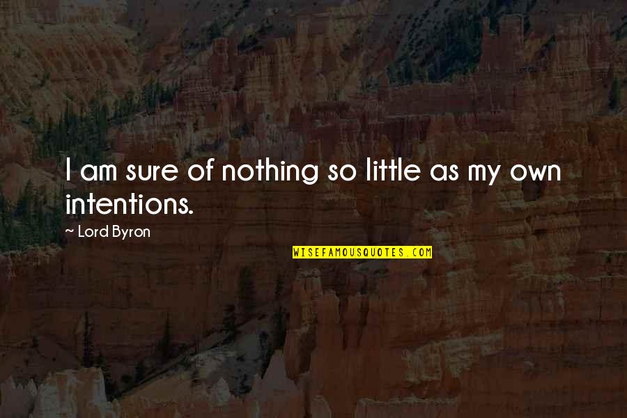 Pacioos Quotes By Lord Byron: I am sure of nothing so little as