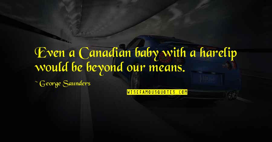 Paciotti 4us Quotes By George Saunders: Even a Canadian baby with a harelip would Paciotti 4us Quotes By George Saunders: Even a Canadian baby with a harelip would