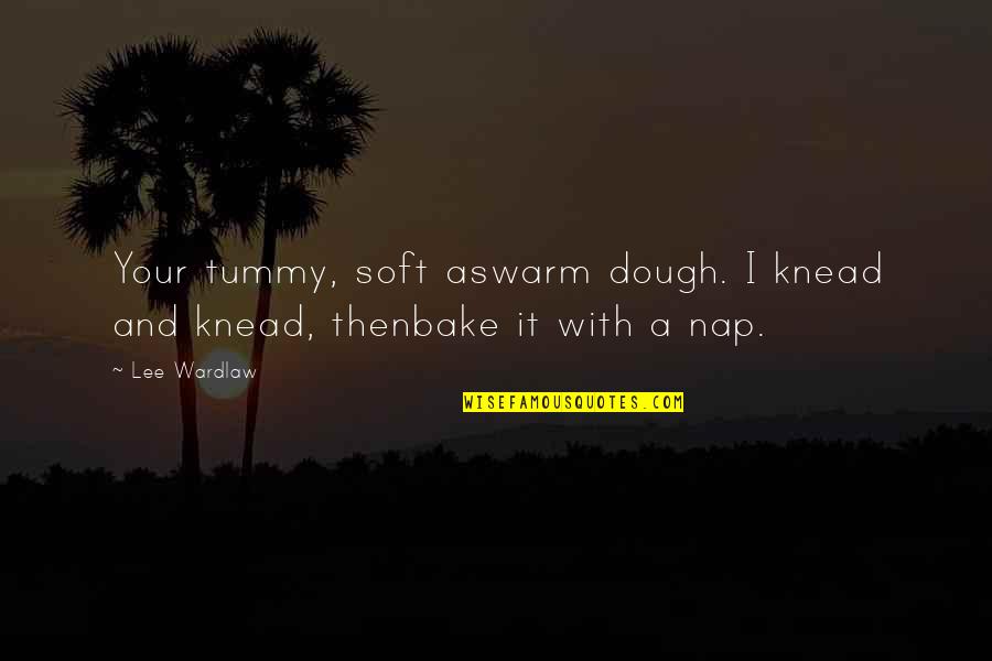 Pacjent Gov Quotes By Lee Wardlaw: Your tummy, soft aswarm dough. I knead and