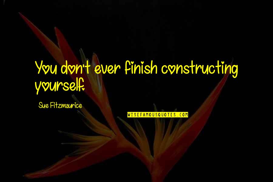 Pack Animals Quotes By Sue Fitzmaurice: You don't ever finish constructing yourself.