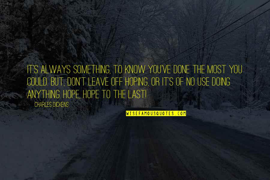 Pack Historian Quotes By Charles Dickens: It's always something, to know you've done the