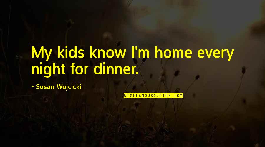 Pack Horses At Havasu Quotes By Susan Wojcicki: My kids know I'm home every night for Pack Horses At Havasu Quotes By Susan Wojcicki: My kids know I'm home every night for