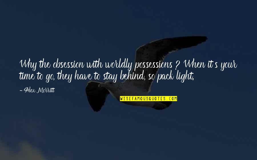 Pack Light Quotes By Alex Morritt: Why the obsession with worldly possessions ? When
