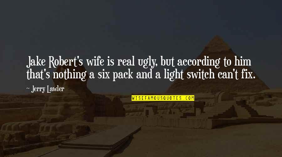 Pack Light Quotes By Jerry Lawler: Jake Robert's wife is real ugly, but according