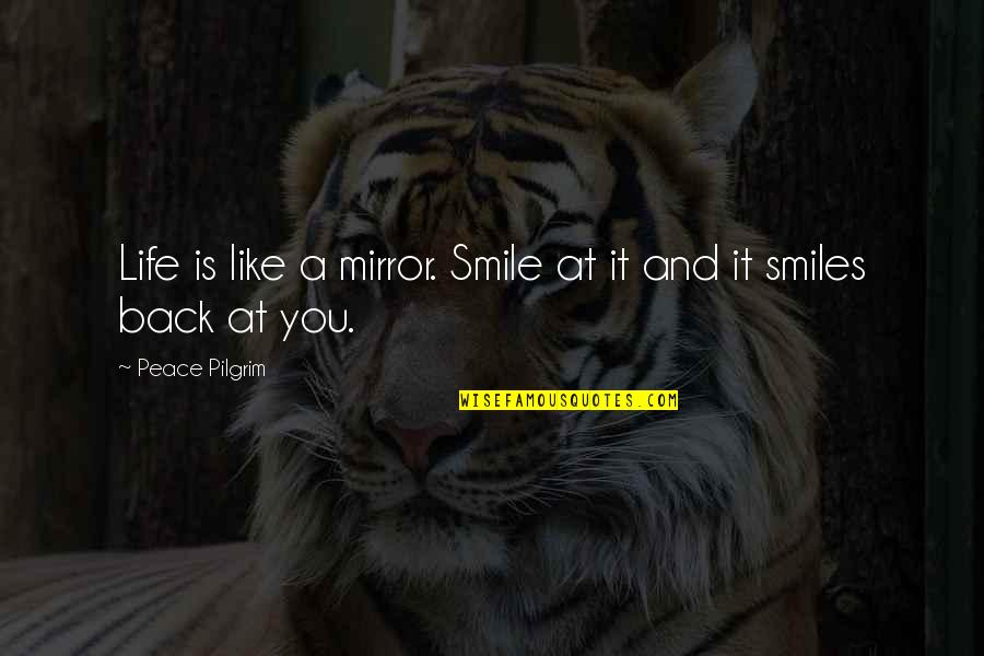 Pack Members Only Quotes By Peace Pilgrim: Life is like a mirror. Smile at it