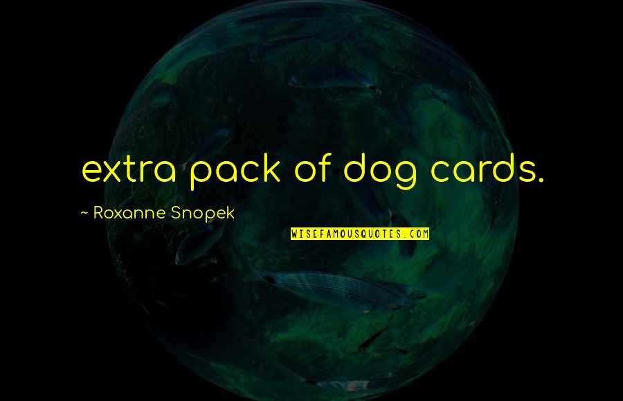 Pack Of Cards Quotes By Roxanne Snopek: extra pack of dog cards.