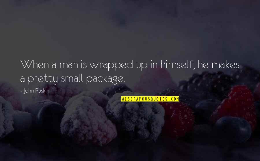 Package Quotes By John Ruskin: When a man is wrapped up in himself,