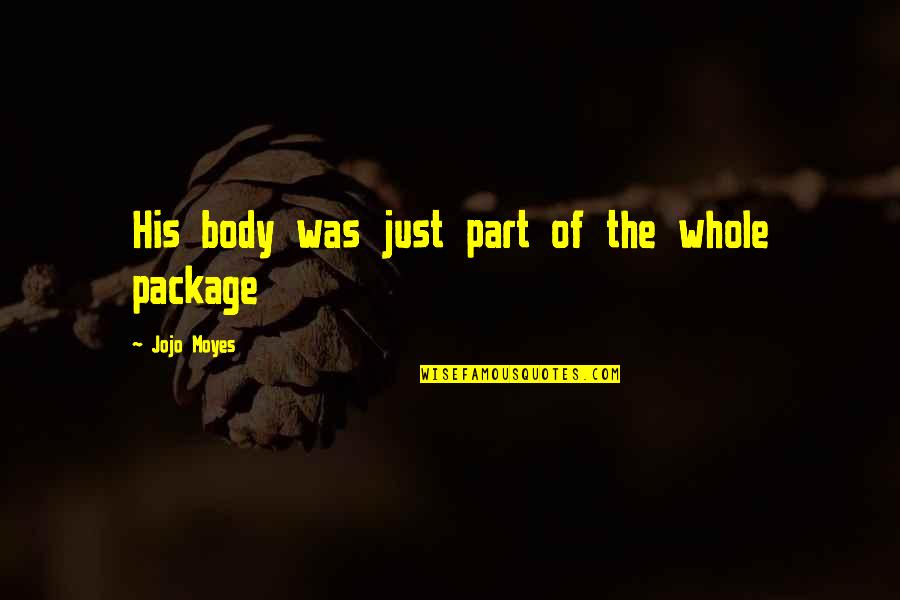 Package Quotes By Jojo Moyes: His body was just part of the whole
