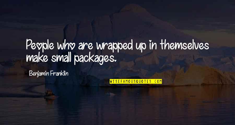 Packages Quotes By Benjamin Franklin: People who are wrapped up in themselves make