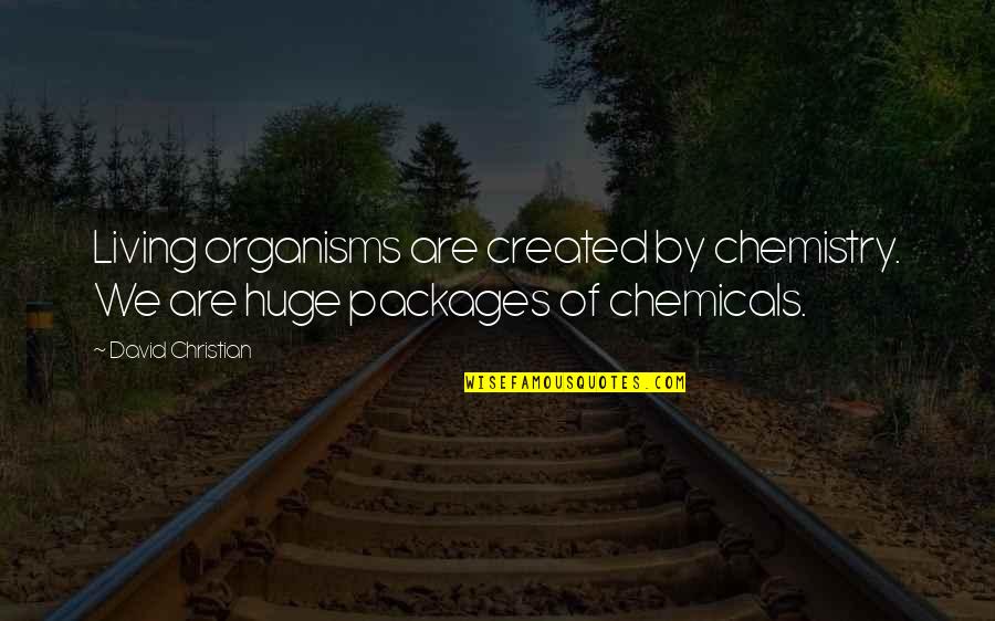 Packages Quotes By David Christian: Living organisms are created by chemistry. We are