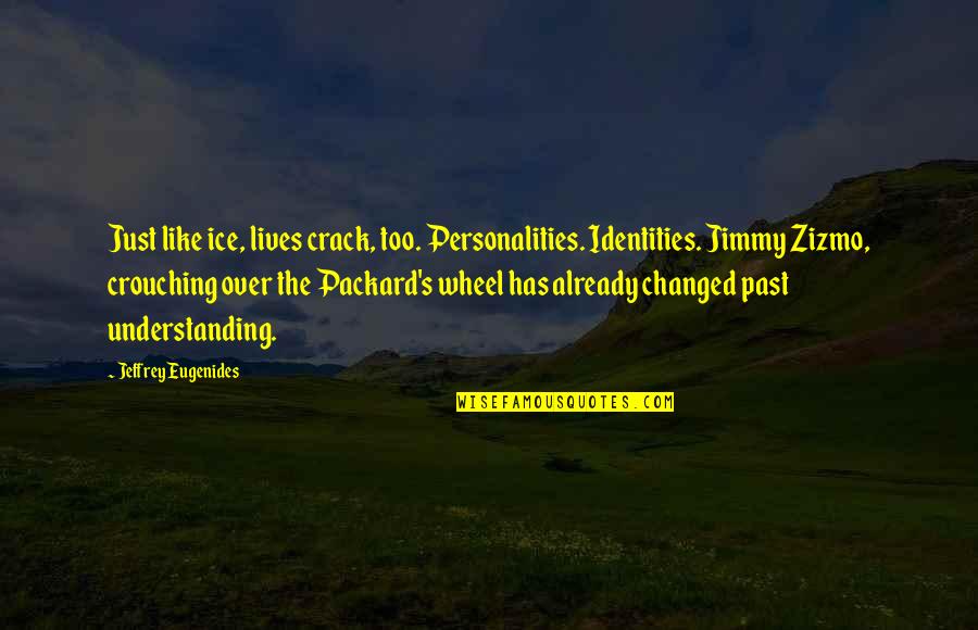 Packard Quotes By Jeffrey Eugenides: Just like ice, lives crack, too. Personalities. Identities.