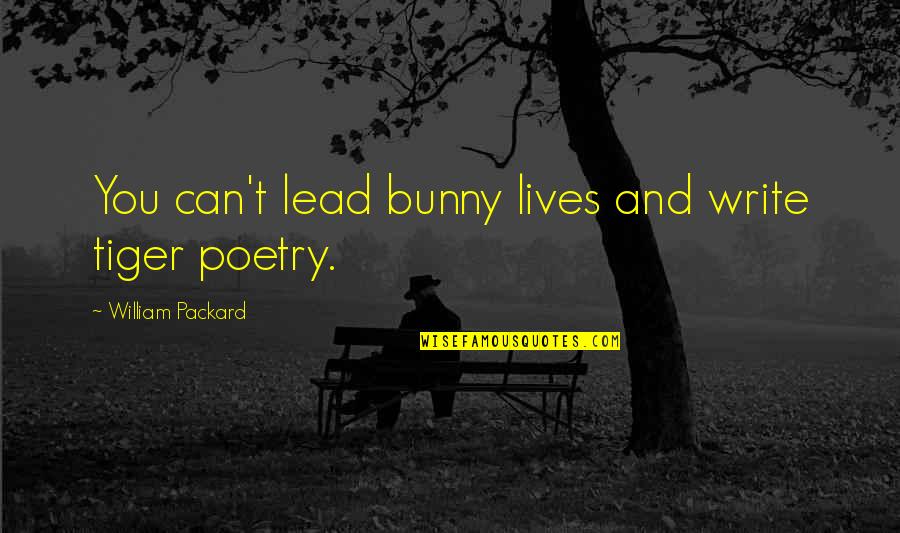 Packard Quotes By William Packard: You can't lead bunny lives and write tiger