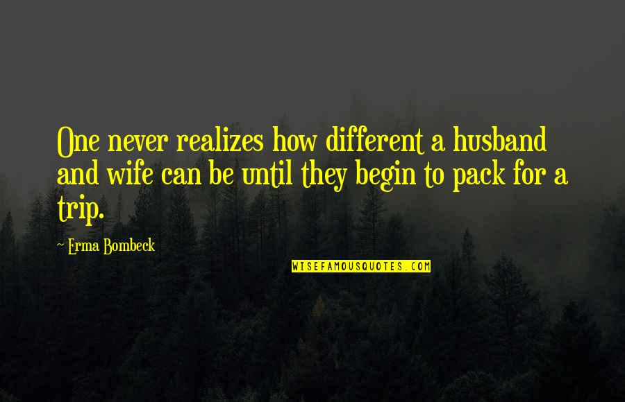 Pack'd Quotes By Erma Bombeck: One never realizes how different a husband and