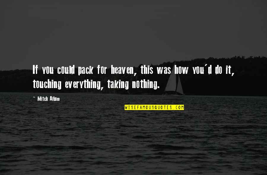 Pack'd Quotes By Mitch Albom: If you could pack for heaven, this was