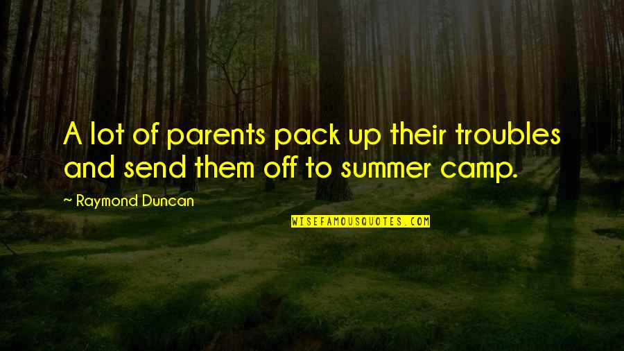 Pack'd Quotes By Raymond Duncan: A lot of parents pack up their troubles