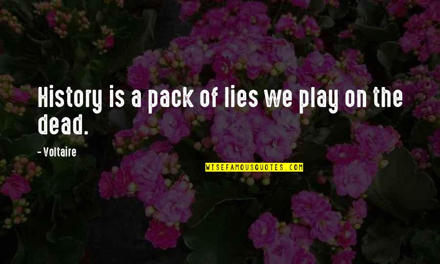 Pack'd Quotes By Voltaire: History is a pack of lies we play