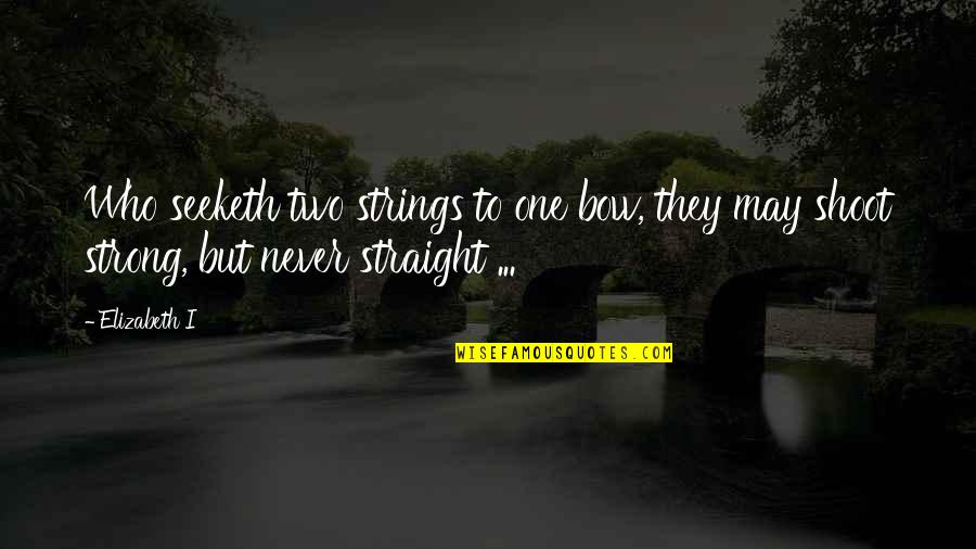 Packen Quotes By Elizabeth I: Who seeketh two strings to one bow, they