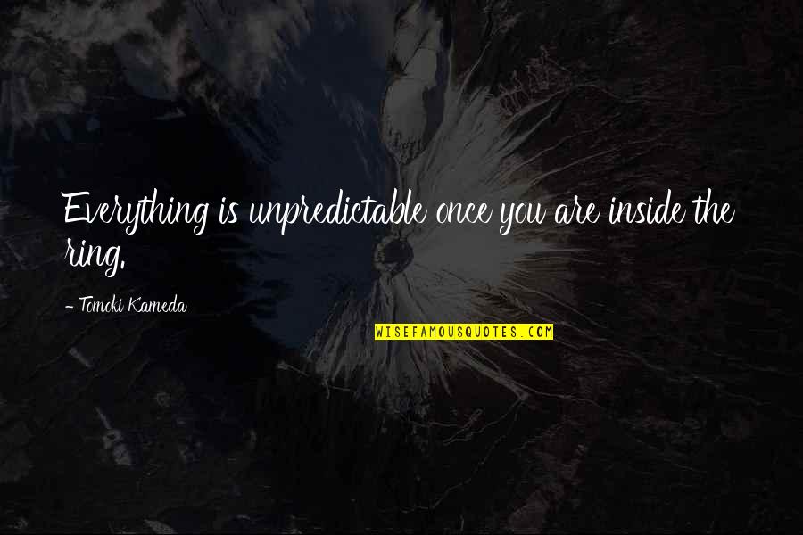 Packetshaper Quotes By Tomoki Kameda: Everything is unpredictable once you are inside the