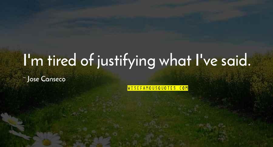 Packhams Quotes By Jose Canseco: I'm tired of justifying what I've said. Packhams Quotes By Jose Canseco: I'm tired of justifying what I've said.