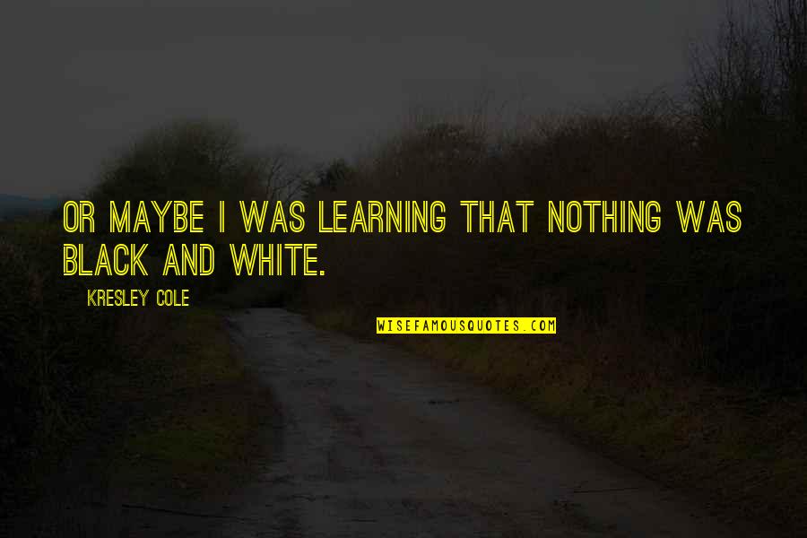 Packhams Quotes By Kresley Cole: Or maybe I was learning that nothing was Packhams Quotes By Kresley Cole: Or maybe I was learning that nothing was