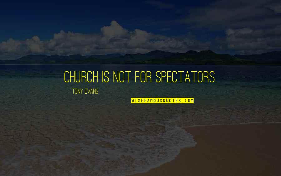 Packhorse Libraries Quotes By Tony Evans: Church is not for spectators. Packhorse Libraries Quotes By Tony Evans: Church is not for spectators.