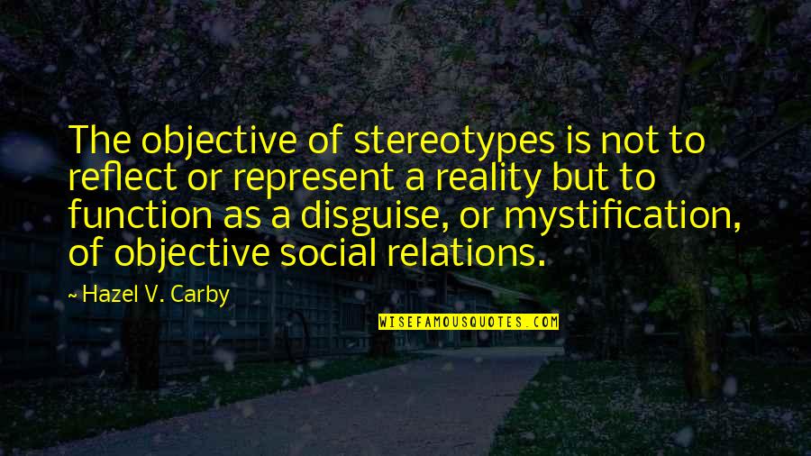 Packing And Leaving Quotes By Hazel V. Carby: The objective of stereotypes is not to reflect