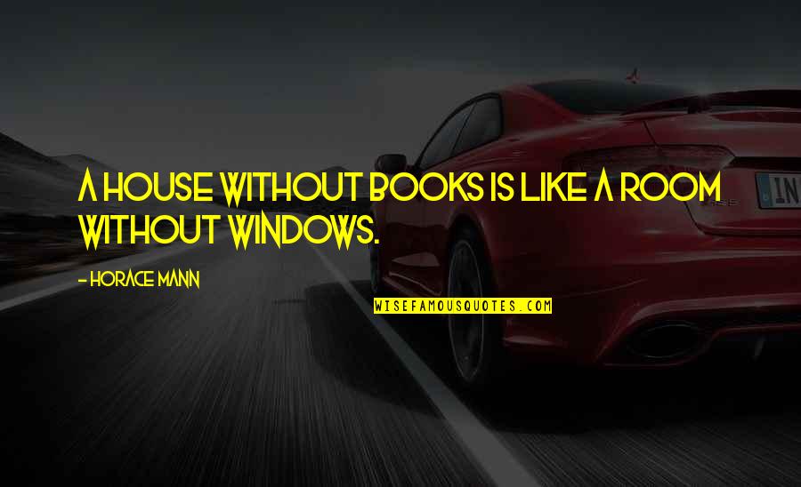 Packing Light Quotes By Horace Mann: A house without books is like a room Packing Light Quotes By Horace Mann: A house without books is like a room