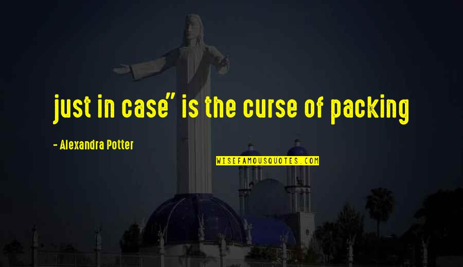 Packing Quotes By Alexandra Potter: just in case" is the curse of packing