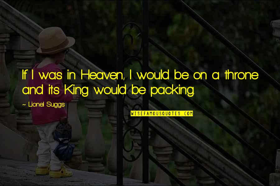 Packing Quotes By Lionel Suggs: If I was in Heaven, I would be