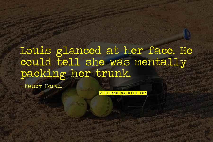 Packing Quotes By Nancy Horan: Louis glanced at her face. He could tell