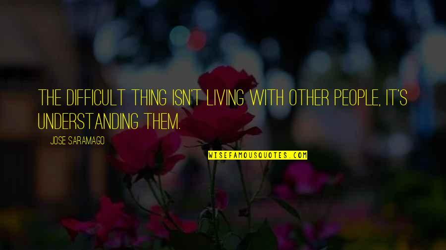 Packing Stuff Quotes By Jose Saramago: The difficult thing isn't living with other people,