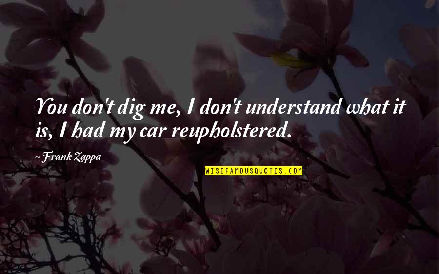 Packing Suitcase Quotes By Frank Zappa: You don't dig me, I don't understand what