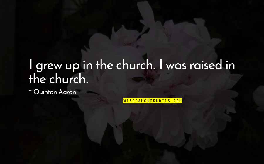 Packing Suitcase Quotes By Quinton Aaron: I grew up in the church. I was Packing Suitcase Quotes By Quinton Aaron: I grew up in the church. I was
