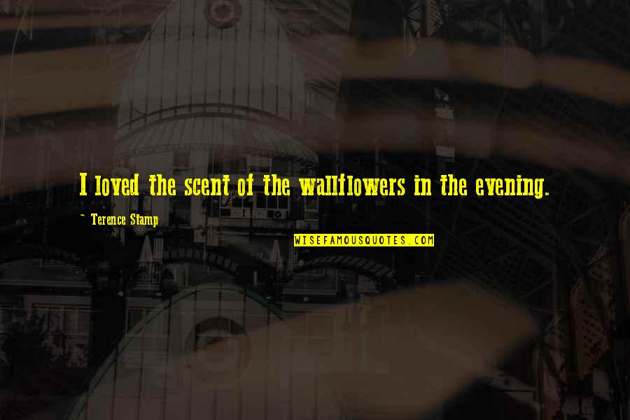 Packing Up A House Quotes By Terence Stamp: I loved the scent of the wallflowers in Packing Up A House Quotes By Terence Stamp: I loved the scent of the wallflowers in