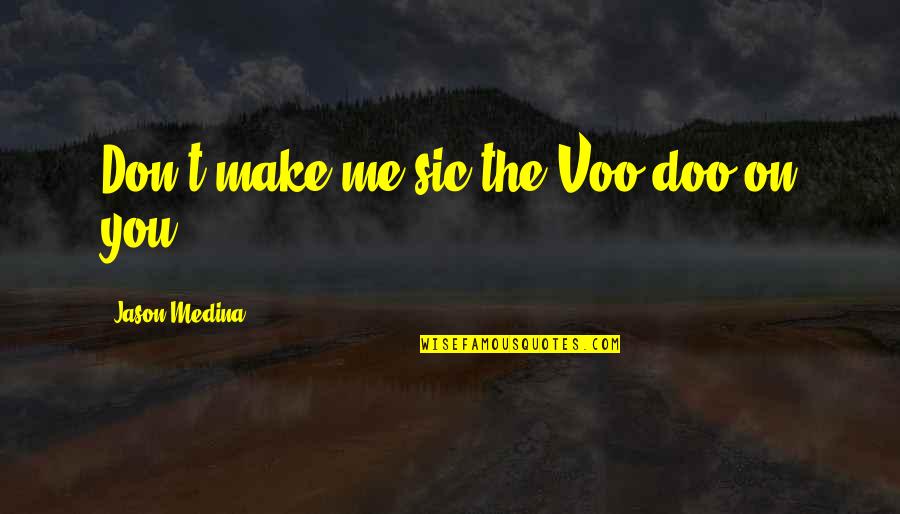 Packrats Pawn Quotes By Jason Medina: Don't make me sic the Voo-doo on you. Packrats Pawn Quotes By Jason Medina: Don't make me sic the Voo-doo on you.