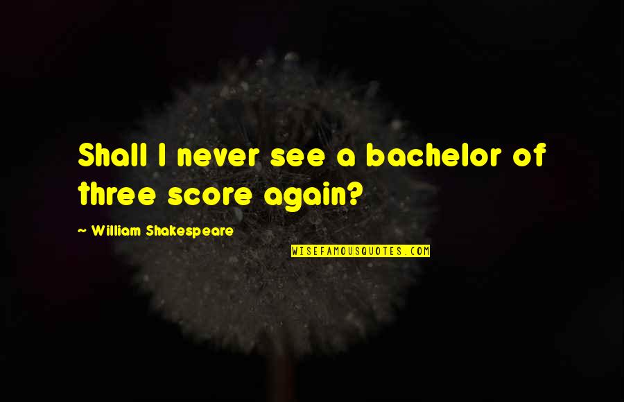 Packrats Pawn Quotes By William Shakespeare: Shall I never see a bachelor of three Packrats Pawn Quotes By William Shakespeare: Shall I never see a bachelor of three