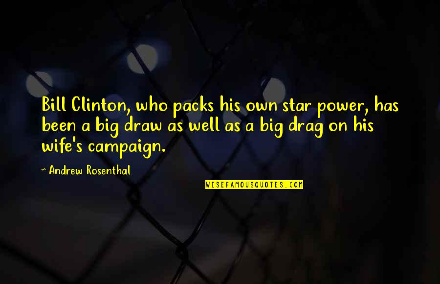 Packs Quotes By Andrew Rosenthal: Bill Clinton, who packs his own star power,
