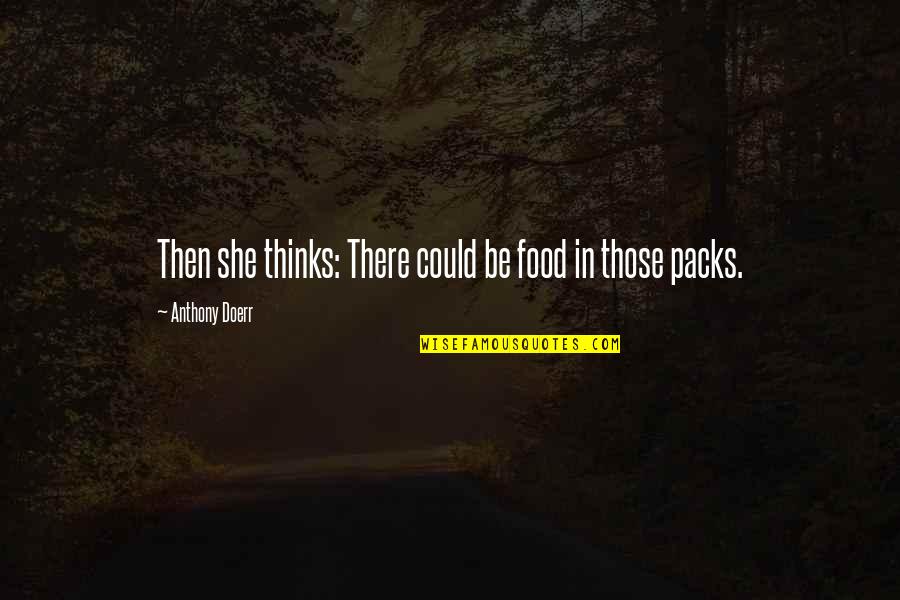 Packs Quotes By Anthony Doerr: Then she thinks: There could be food in