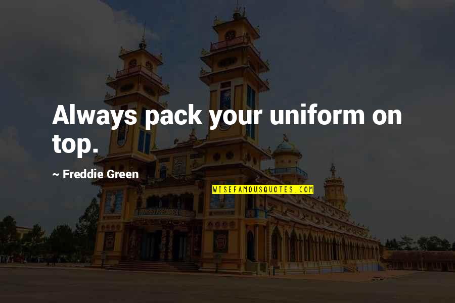 Packs Quotes By Freddie Green: Always pack your uniform on top.