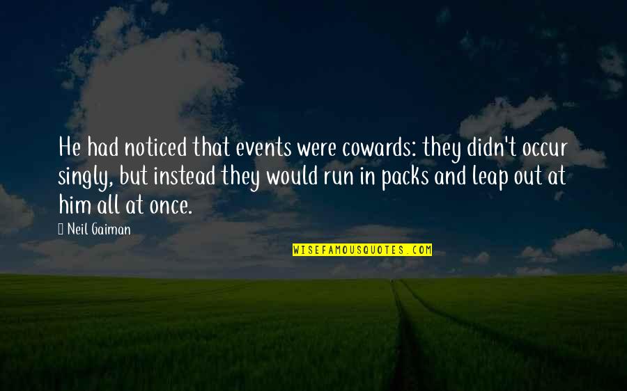 Packs Quotes By Neil Gaiman: He had noticed that events were cowards: they