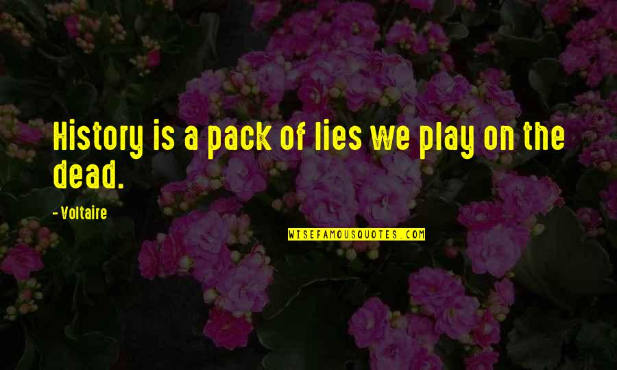Packs Quotes By Voltaire: History is a pack of lies we play