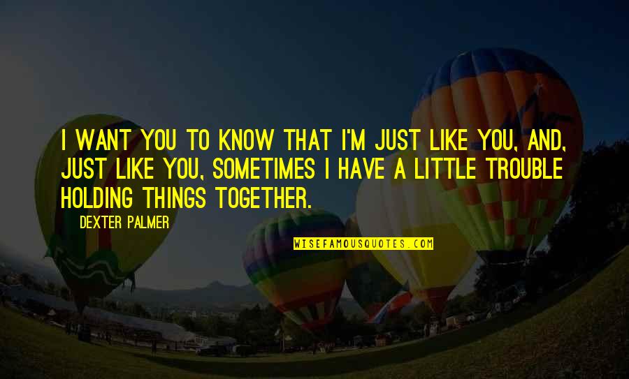Packsack Resort Quotes By Dexter Palmer: I want you to know that I'm just Packsack Resort Quotes By Dexter Palmer: I want you to know that I'm just